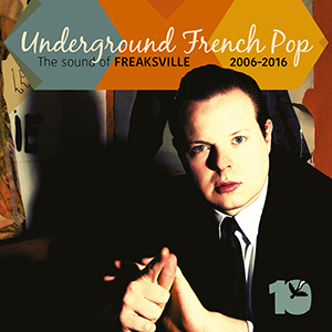 Underground French Pop - The Sound of Freaksville 2006-2016